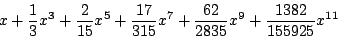 \begin{displaymath}
x + \frac13x^3 + \frac2{15}x^5 + \frac{17}{315}x^7 + \frac{62}{2835}x^9 +
\frac{1382}{155925}x^{11}
\end{displaymath}