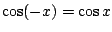 $\cos (-x)=\cos x$