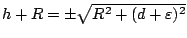 $h+R=\pm\sqrt{R^2+(d+\varepsilon )^2}$