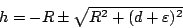 \begin{displaymath}
h=-R\pm\sqrt{R^2+(d+\varepsilon )^2}
\end{displaymath}