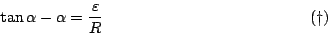\begin{displaymath}
\tan\alpha-\alpha=\frac{\varepsilon }R\eqno(\dag )
\end{displaymath}