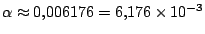 $\alpha\approx0{,}006176=6{,}176\times10^{-3}$