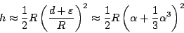 \begin{displaymath}
h\approx \frac12R\left(\frac{d+\varepsilon }R\right)^2
\approx\frac12R\left(\alpha+\frac13\alpha^3\right)^2
\end{displaymath}