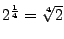 $2^{\frac14}=\sqrt[4]2$