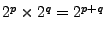 $2^p\times2^q=2^{p+q}$