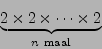\begin{displaymath}
\underbrace{2\times2\times\cdots\times2}_{n \mathrm{ maal}}
\end{displaymath}