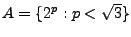 $A=\{2^p:p<\sqrt3\}$