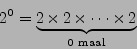 \begin{displaymath}
2^0=\underbrace{2\times2\times\cdots\times2}_{0 \mathrm{ maal}}
\end{displaymath}
