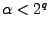 $\alpha<2^q$