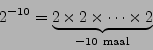 \begin{displaymath}
2^{-10}=\underbrace{2\times2\times\cdots\times2}_{-10 \mathrm{ maal}}
\end{displaymath}