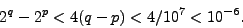 \begin{displaymath}
2^q-2^p<4(q-p)<4/10^7<10^{-6}.
\end{displaymath}