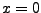 $x=0$