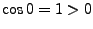 $\cos 0=1>0$