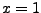 $x=1$