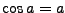 $\cos a=a$