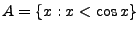 $A=\{x:x<\cos x\}$