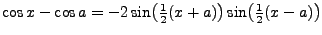 $\cos x-\cos a=-2\sin\bigl(\frac12 (x+a)\bigr)\sin\bigl(\frac12 (x-a)\bigr)$