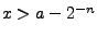 $x>a-2^{-n}$