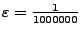 $\varepsilon=\frac1{1000000}$