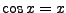 $\cos x=x$