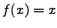 $f(x)=x$