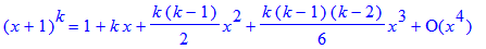 (x+1)^k = series(1+k*x+1/2*k*(k-1)*x^2+1/6*k*(k-1)*(k-2)*x^3+O(x^4),x,4)
