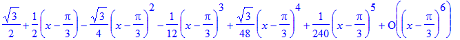 series(1/2*3^(1/2)+1/2*(x-1/3*Pi)+(-1/4*3^(1/2))*(x-1/3*Pi)^2-1/12*(x-1/3*Pi)^3+1/48*3^(1/2)*(x-1/3*Pi)^4+1/240*(x-1/3*Pi)^5+O((x-1/3*Pi)^6),x=-(-1/3*Pi),6)