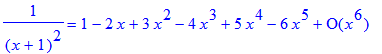 1/((x+1)^2) = series(1-2*x+3*x^2-4*x^3+5*x^4-6*x^5+O(x^6),x,6)