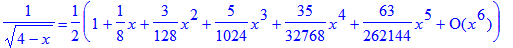 1/((4-x)^(1/2)) = 1/2*(series(1+1/8*x+3/128*x^2+5/1024*x^3+35/32768*x^4+63/262144*x^5+O(x^6),x,6))