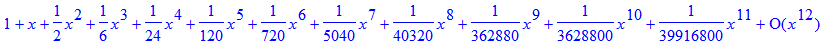 series(1+1*x+1/2*x^2+1/6*x^3+1/24*x^4+1/120*x^5+1/720*x^6+1/5040*x^7+1/40320*x^8+1/362880*x^9+1/3628800*x^10+1/39916800*x^11+O(x^12),x,12)