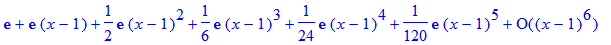 series(exp(1)+exp(1)*(x-1)+1/2*exp(1)*(x-1)^2+1/6*exp(1)*(x-1)^3+1/24*exp(1)*(x-1)^4+1/120*exp(1)*(x-1)^5+O((x-1)^6),x=-(-1),6)