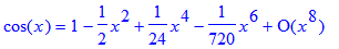 cos(x) = series(1-1/2*x^2+1/24*x^4-1/720*x^6+O(x^8),x,8)
