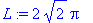 L := 2*2^(1/2)*Pi
