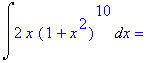 Int(2*x*(1+x^2)^10,x) = 1/11*x^22+x^20+5*x^18+15*x^16+30*x^14+42*x^12+42*x^10+30*x^8+15*x^6+5*x^4+x^2