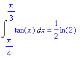 Int(tan(x),x = 1/4*Pi .. 1/3*Pi) = 1/2*ln(2)