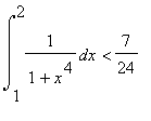 Int(1/(1+x^4),x = 1 .. 2) < 7/24