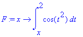 F := x -> int(cos(t^2),t = x .. 2)