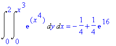 Int(Int(exp(x^4),y = 0 .. x^3),x = 0 .. 2) = -1/4+1/4*exp(16)