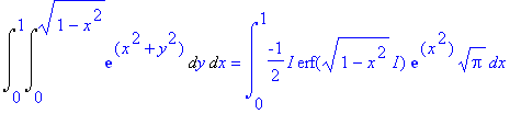 Int(Int(exp(x^2+y^2),y = 0 .. (1-x^2)^(1/2)),x = 0 .. 1) = int(-1/2*I*erf((1-x^2)^(1/2)*I)*exp(x^2)*Pi^(1/2),x = 0 .. 1)