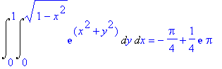 Int(Int(exp(x^2+y^2),y = 0 .. (1-x^2)^(1/2)),x = 0 .. 1) = -1/4*Pi+1/4*exp(1)*Pi