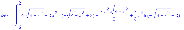 Int1 := int(4*(4-x^2)^(1/2)-2*x^2*ln(-(4-x^2)^(1/2)+2)-3/2*x^2*(4-x^2)^(1/2)+3/8*x^4*ln(-(4-x^2)^(1/2)+2)+2*x^2*ln((4-x^2)^(1/2)+2)-3/8*x^4*ln((4-x^2)^(1/2)+2),x = -2 .. 2)