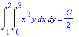 Int(Int(x^2*y,x = 0 .. 3),y = 1 .. 2) = 27/2