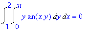 Int(Int(y*sin(x*y),y = 0 .. Pi),x = 1 .. 2) = 0