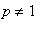 p <> 1
