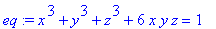 eq := x^3+y^3+z^3+6*x*y*z = 1