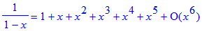 1/(1-x) = series(1+1*x+1*x^2+1*x^3+1*x^4+1*x^5+O(x^6),x,6)