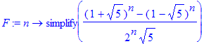 F := n -> simplify(((1+sqrt(5))^n-(1-sqrt(5))^n)/(2^n)/sqrt(5))